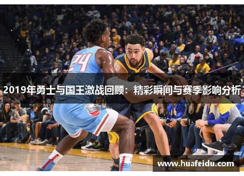 2019年勇士与国王激战回顾：精彩瞬间与赛季影响分析