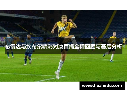 布雷达与坎布尔精彩对决直播全程回顾与赛后分析