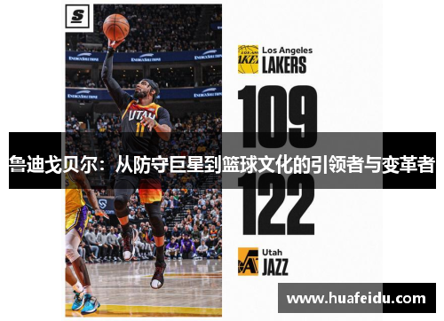 鲁迪戈贝尔：从防守巨星到篮球文化的引领者与变革者