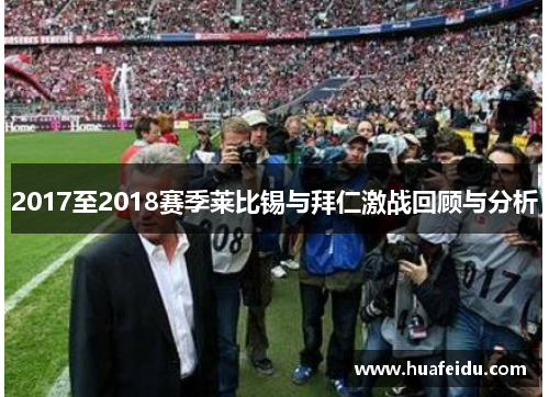2017至2018赛季莱比锡与拜仁激战回顾与分析