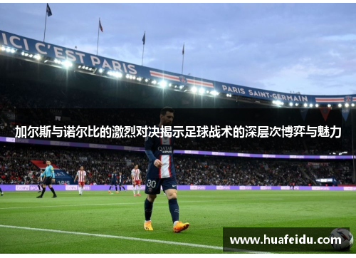 加尔斯与诺尔比的激烈对决揭示足球战术的深层次博弈与魅力