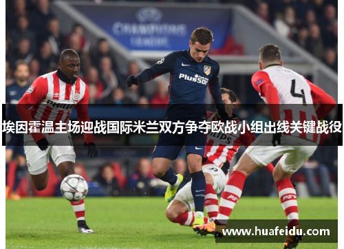 埃因霍温主场迎战国际米兰双方争夺欧战小组出线关键战役
